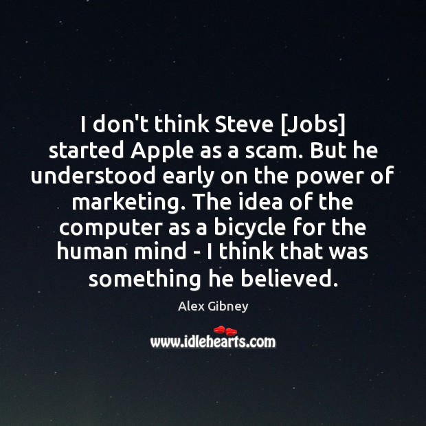 I don’t think Steve [Jobs] started Apple as a scam. But he Image