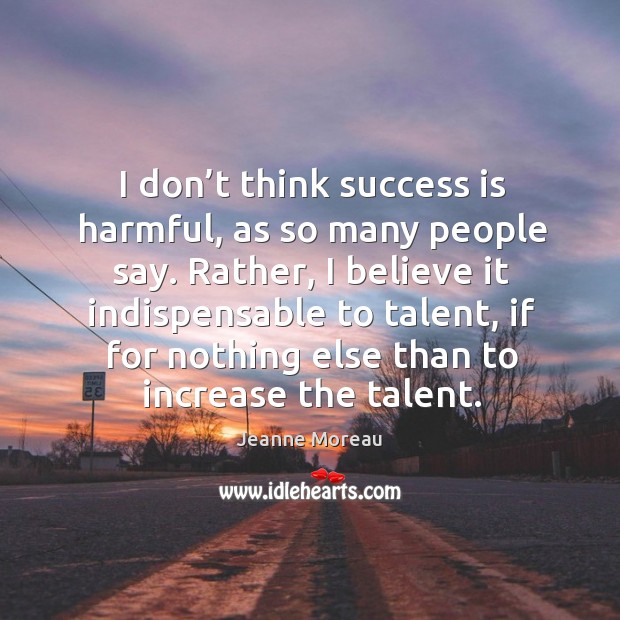 I don’t think success is harmful, as so many people say. Image