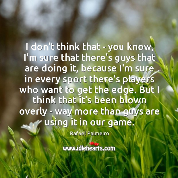 I don’t think that – you know, I’m sure that there’s guys Rafael Palmeiro Picture Quote
