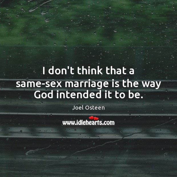 I don’t think that a same-sex marriage is the way God intended it to be. Joel Osteen Picture Quote