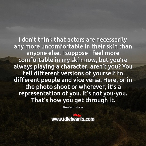 I don’t think that actors are necessarily any more uncomfortable in Ben Whishaw Picture Quote