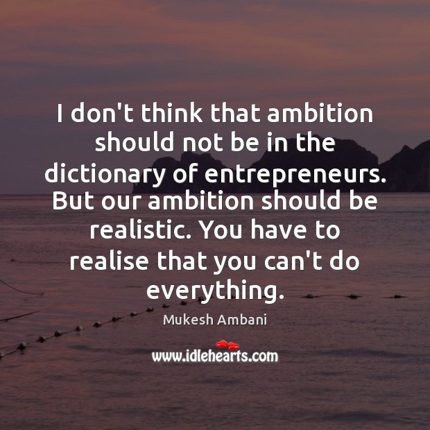 I don’t think that ambition should not be in the dictionary of Image