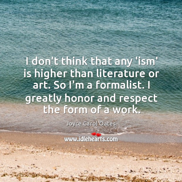 I don’t think that any ‘ism’ is higher than literature or art. Joyce Carol Oates Picture Quote