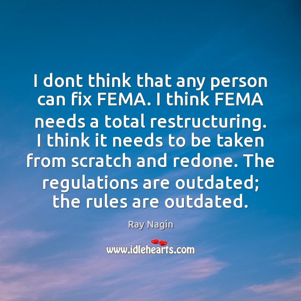 I dont think that any person can fix FEMA. I think FEMA Ray Nagin Picture Quote