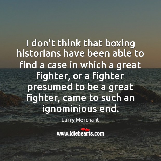 I don’t think that boxing historians have been able to find a Larry Merchant Picture Quote