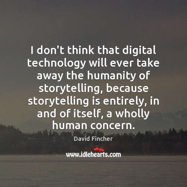 I don’t think that digital technology will ever take away the humanity David Fincher Picture Quote