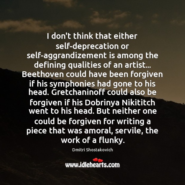 I don’t think that either self-deprecation or self-aggrandizement is among the defining Dmitri Shostakovich Picture Quote
