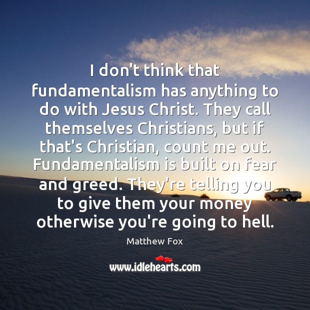 I don’t think that fundamentalism has anything to do with Jesus Christ. Matthew Fox Picture Quote