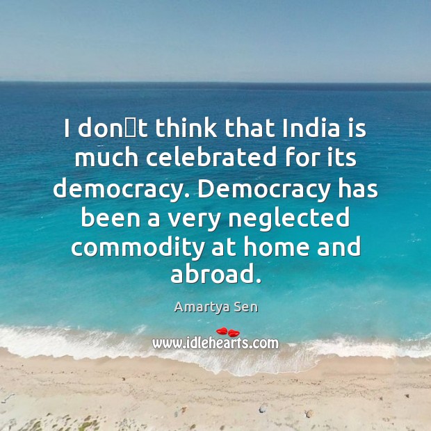 I dont think that India is much celebrated for its democracy. Amartya Sen Picture Quote