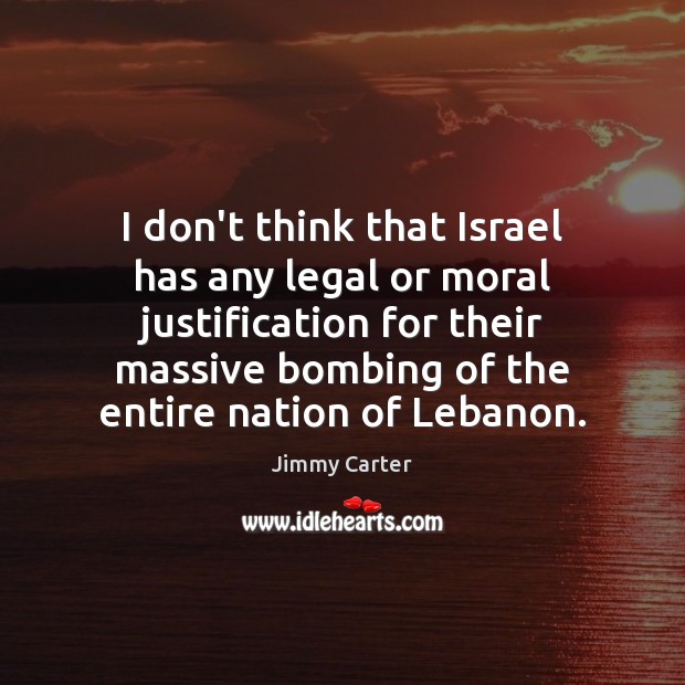 I don’t think that Israel has any legal or moral justification for Image