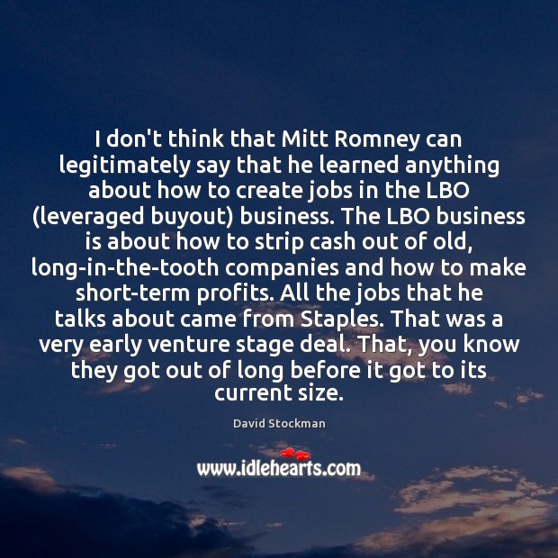 I don’t think that Mitt Romney can legitimately say that he learned David Stockman Picture Quote