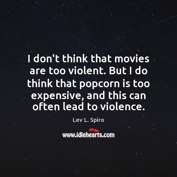 I don’t think that movies are too violent. But I do think Movies Quotes Image
