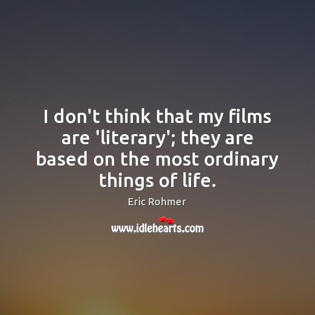 I don’t think that my films are ‘literary’; they are based on Eric Rohmer Picture Quote
