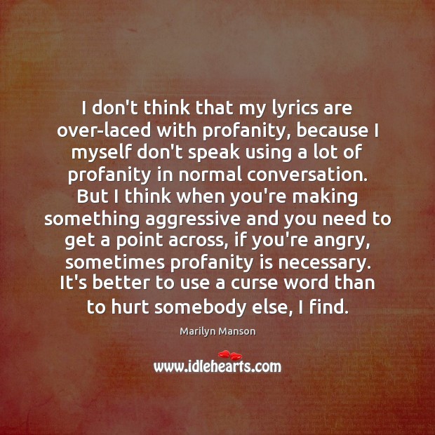 I don’t think that my lyrics are over-laced with profanity, because I Image