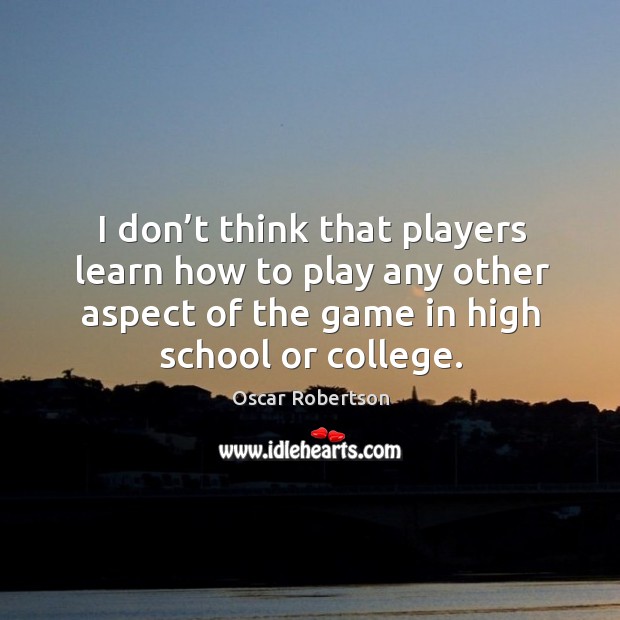 I don’t think that players learn how to play any other aspect of the game in high school or college. Image