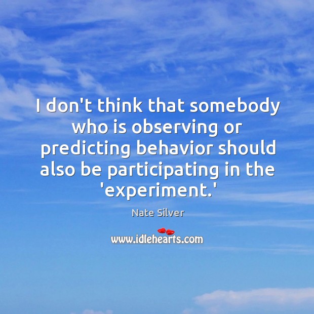 I don’t think that somebody who is observing or predicting behavior should Nate Silver Picture Quote