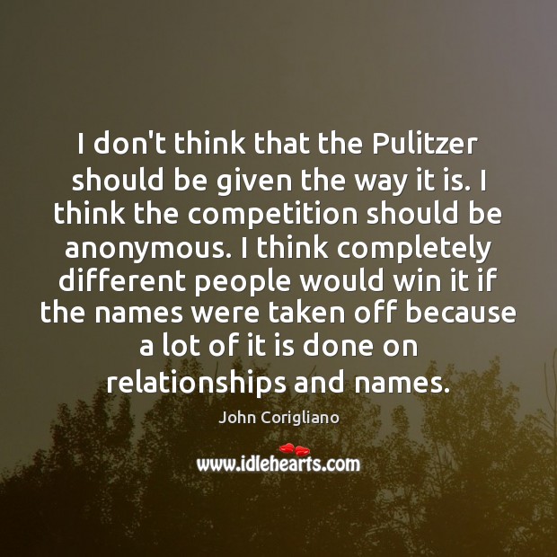I don’t think that the Pulitzer should be given the way it John Corigliano Picture Quote