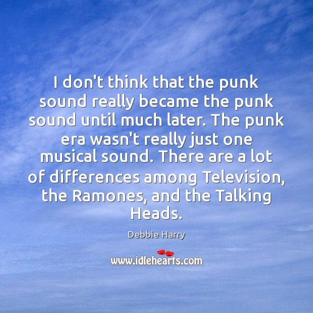 I don’t think that the punk sound really became the punk sound Debbie Harry Picture Quote