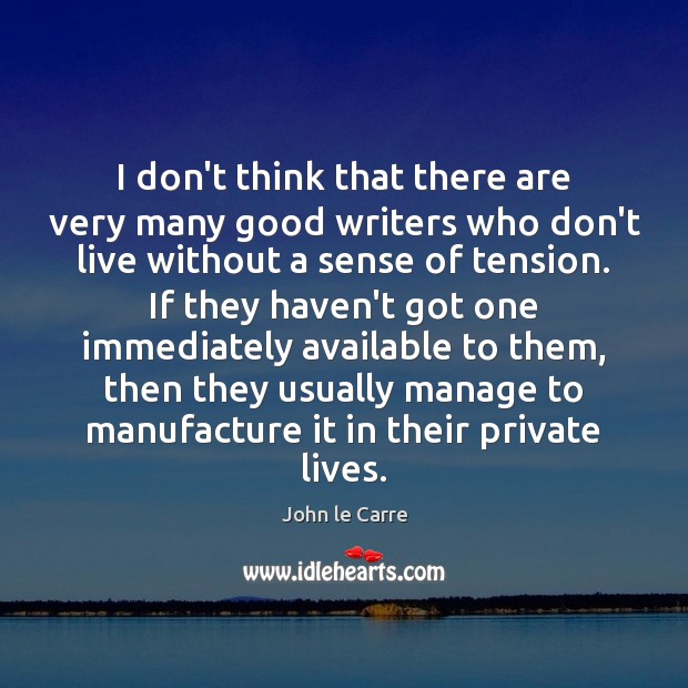 I don’t think that there are very many good writers who don’t John le Carre Picture Quote