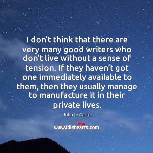 I don’t think that there are very many good writers who don’t live without a sense of tension. Image