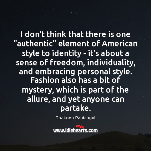 I don’t think that there is one “authentic” element of American style Thakoon Panichgul Picture Quote