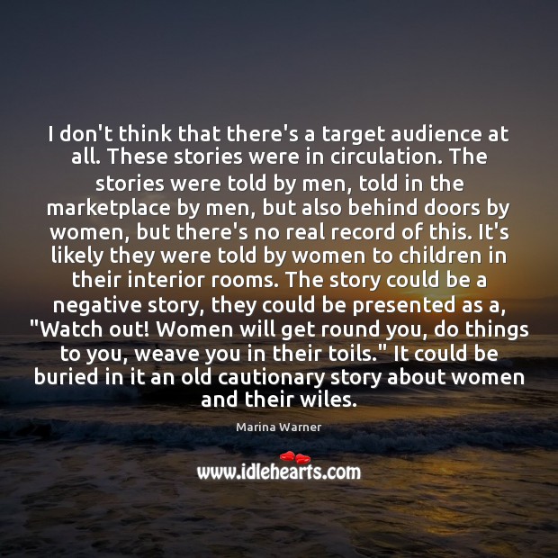 I don’t think that there’s a target audience at all. These stories Marina Warner Picture Quote
