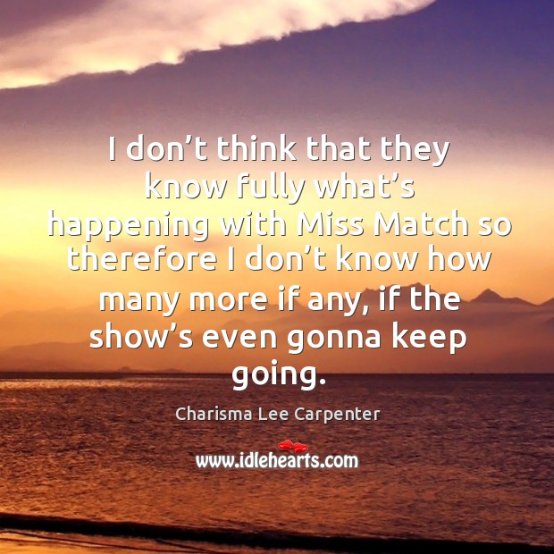 I don’t think that they know fully what’s happening with miss match so therefore I don’t Charisma Lee Carpenter Picture Quote