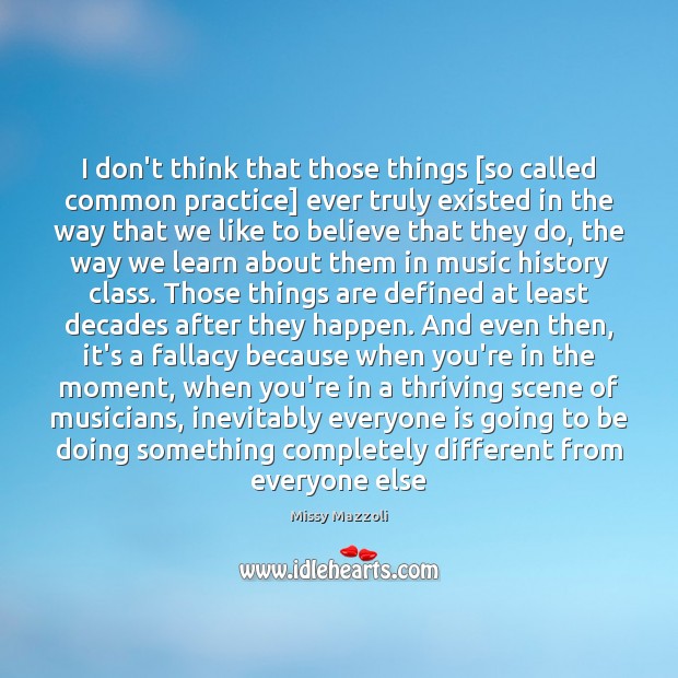 I don’t think that those things [so called common practice] ever truly Missy Mazzoli Picture Quote