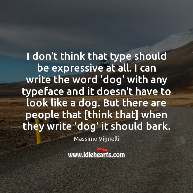 I don’t think that type should be expressive at all. I can Massimo Vignelli Picture Quote
