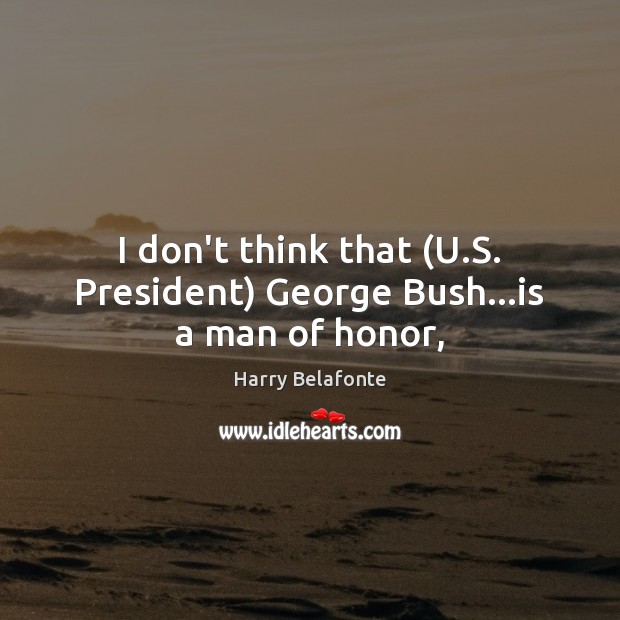 I don’t think that (U.S. President) George Bush…is a man of honor, Image