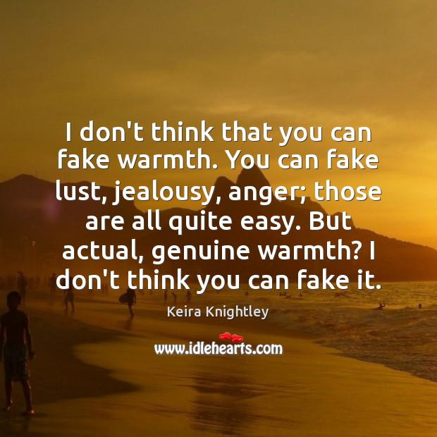 I don’t think that you can fake warmth. You can fake lust, Keira Knightley Picture Quote