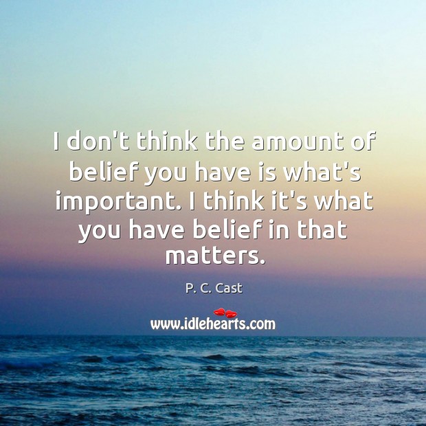 I don’t think the amount of belief you have is what’s important. Image