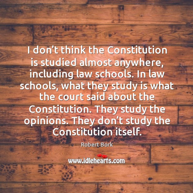 I don’t think the constitution is studied almost anywhere, including law schools. Image