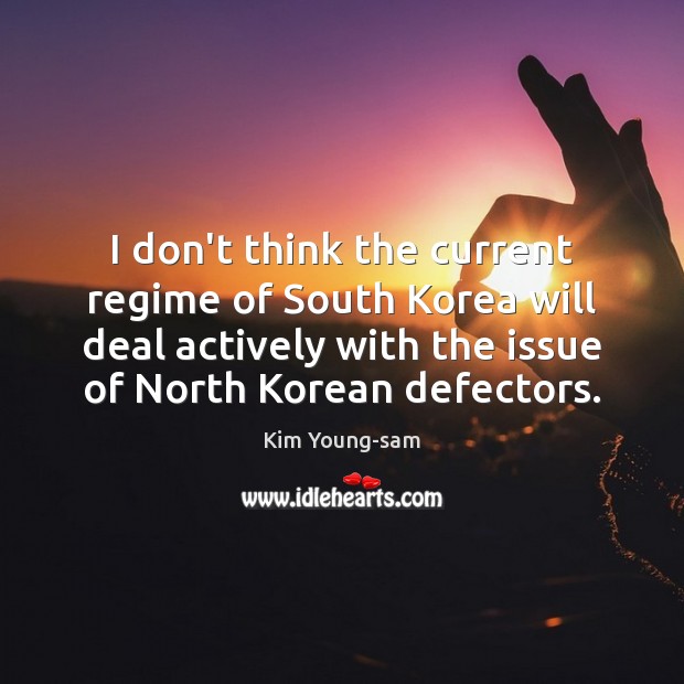 I don’t think the current regime of South Korea will deal actively Image