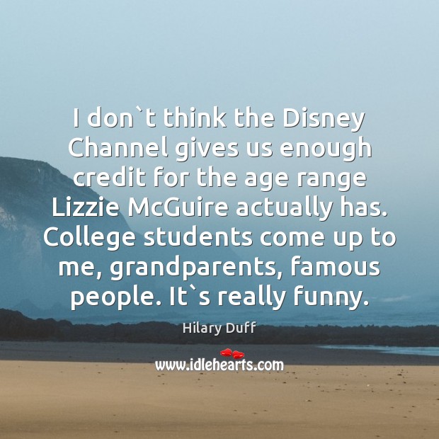 I don`t think the Disney Channel gives us enough credit for Hilary Duff Picture Quote