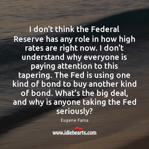I don’t think the Federal Reserve has any role in how high Image