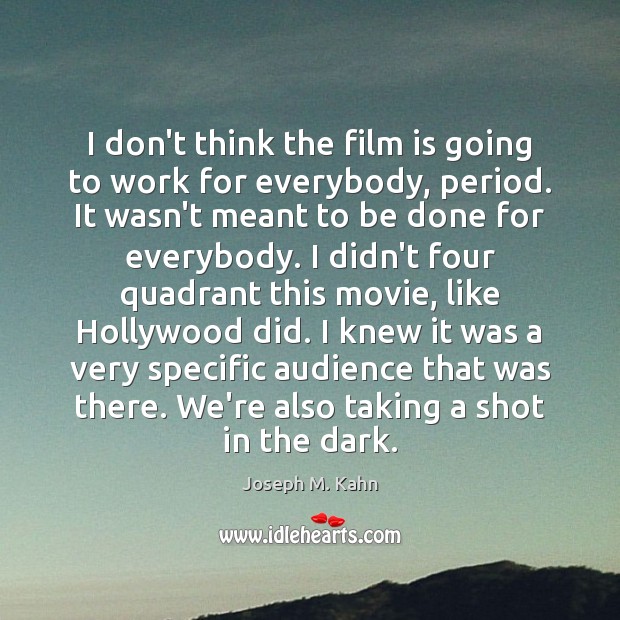 I don’t think the film is going to work for everybody, period. Joseph M. Kahn Picture Quote