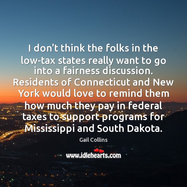 I don’t think the folks in the low-tax states really want to Gail Collins Picture Quote