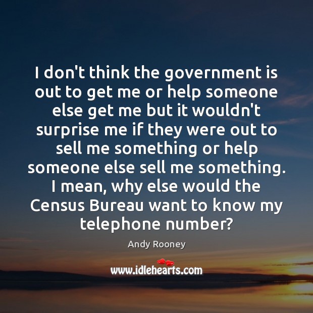 I don’t think the government is out to get me or help Andy Rooney Picture Quote