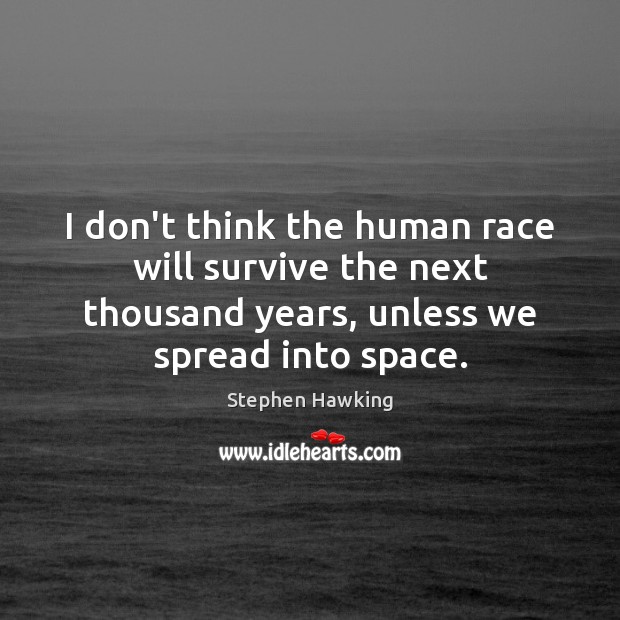 I don’t think the human race will survive the next thousand years, Stephen Hawking Picture Quote