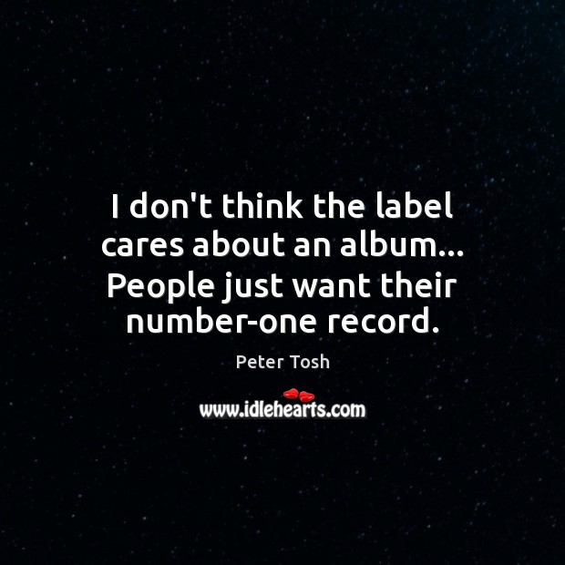 I don’t think the label cares about an album… People just want their number-one record. Image