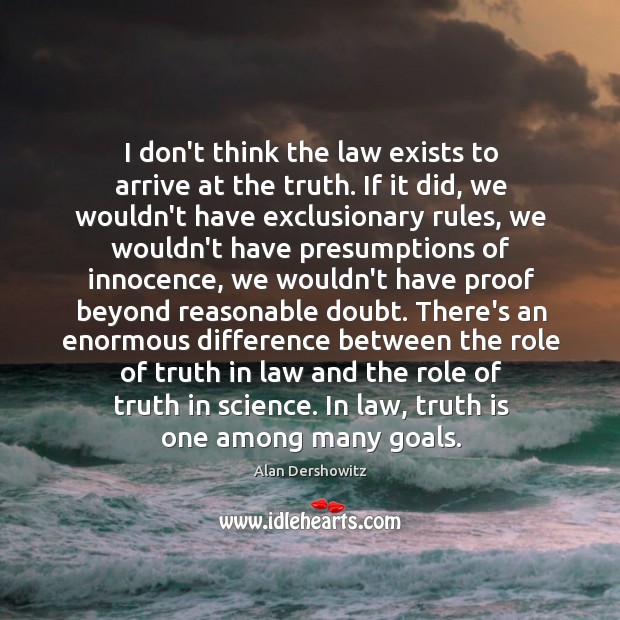 I don’t think the law exists to arrive at the truth. If Alan Dershowitz Picture Quote