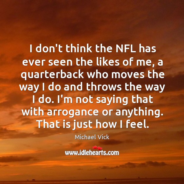 I don’t think the NFL has ever seen the likes of me, Michael Vick Picture Quote