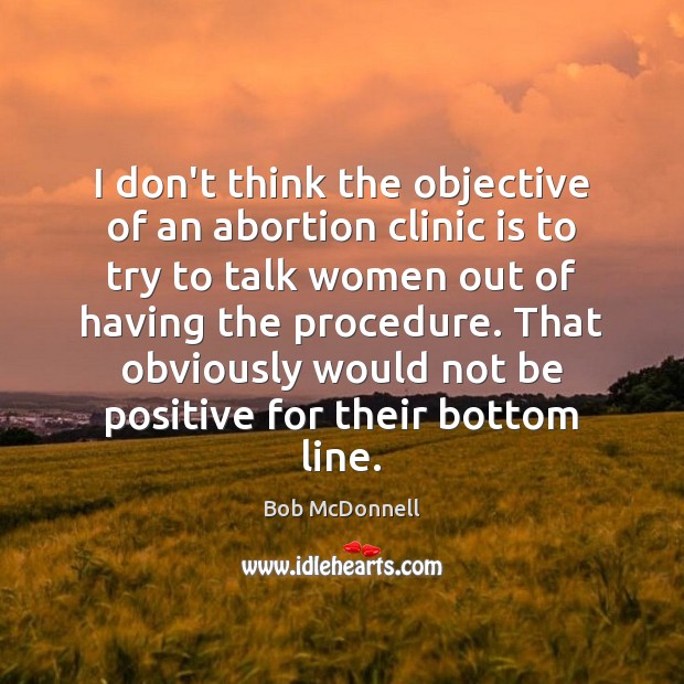 I don’t think the objective of an abortion clinic is to try Positive Quotes Image