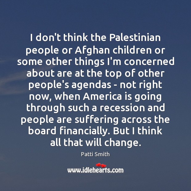 I don’t think the Palestinian people or Afghan children or some other Patti Smith Picture Quote