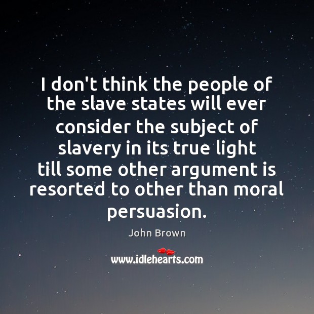 I don’t think the people of the slave states will ever consider John Brown Picture Quote