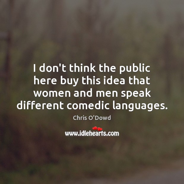 I don’t think the public here buy this idea that women and Chris O’Dowd Picture Quote