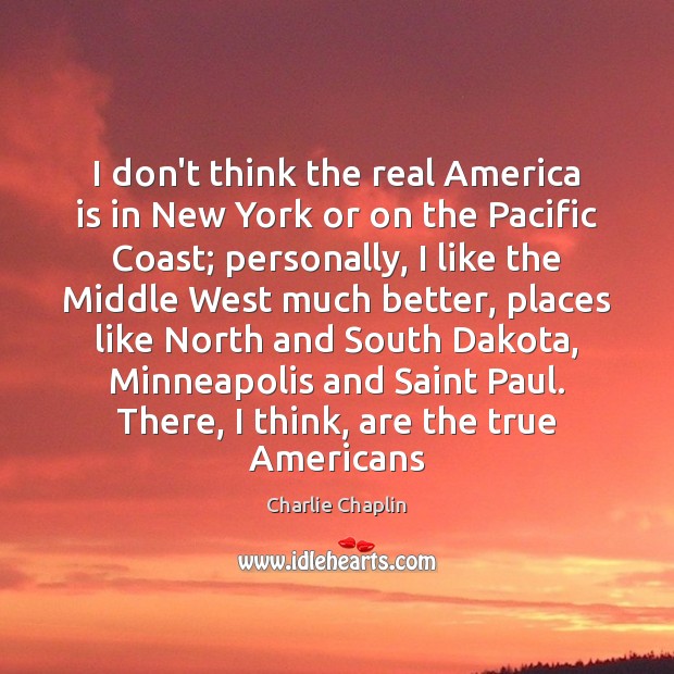 I don’t think the real America is in New York or on Charlie Chaplin Picture Quote