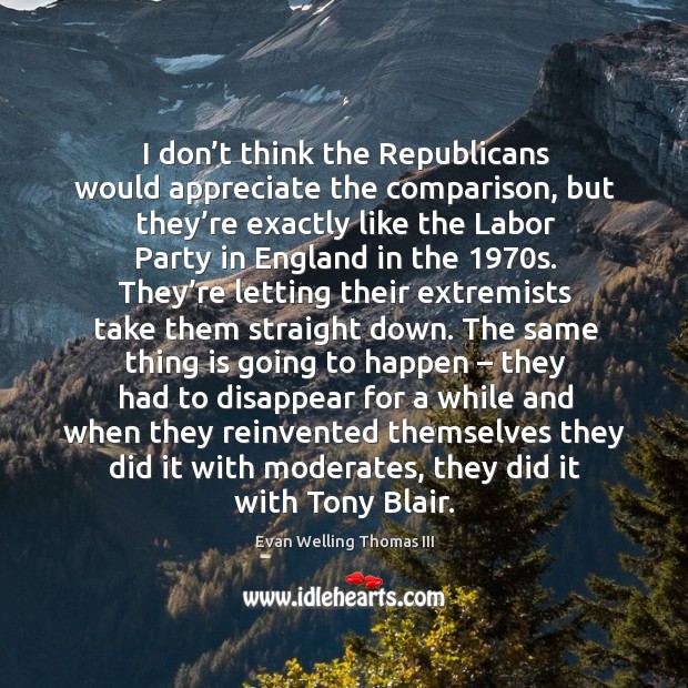 I don’t think the republicans would appreciate the comparison, but they’re exactly like Appreciate Quotes Image