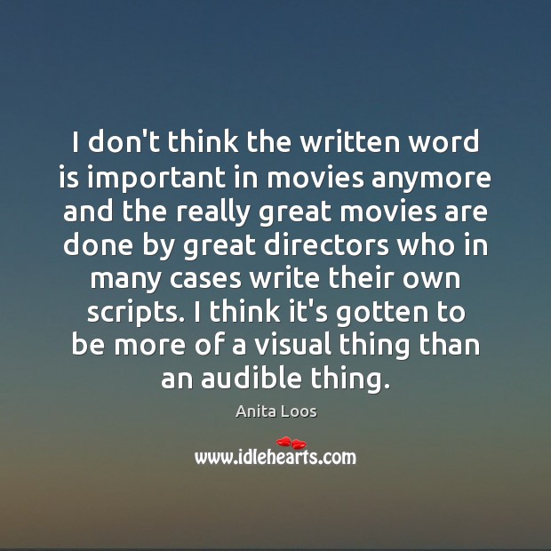 I don’t think the written word is important in movies anymore and Anita Loos Picture Quote